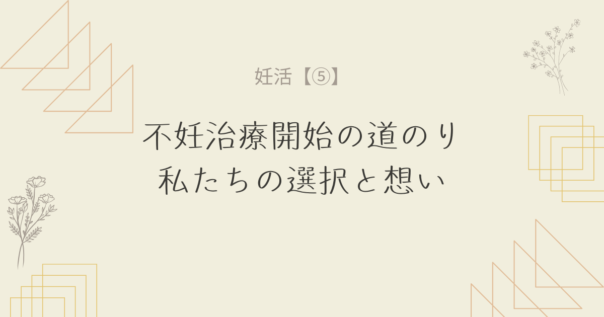 【妊活⑤】不妊治療開始の道のり私たちの選択と想い